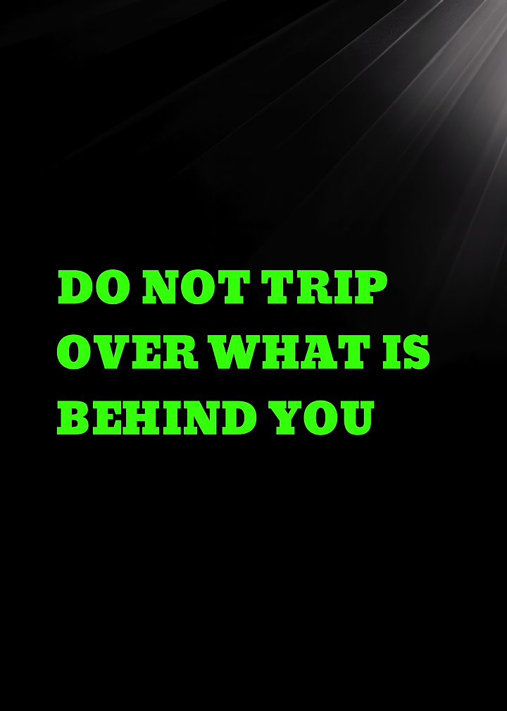 DO NOT TRIP OVER WHAT IS BEHIND YOU - Inspirational Quote Text Art