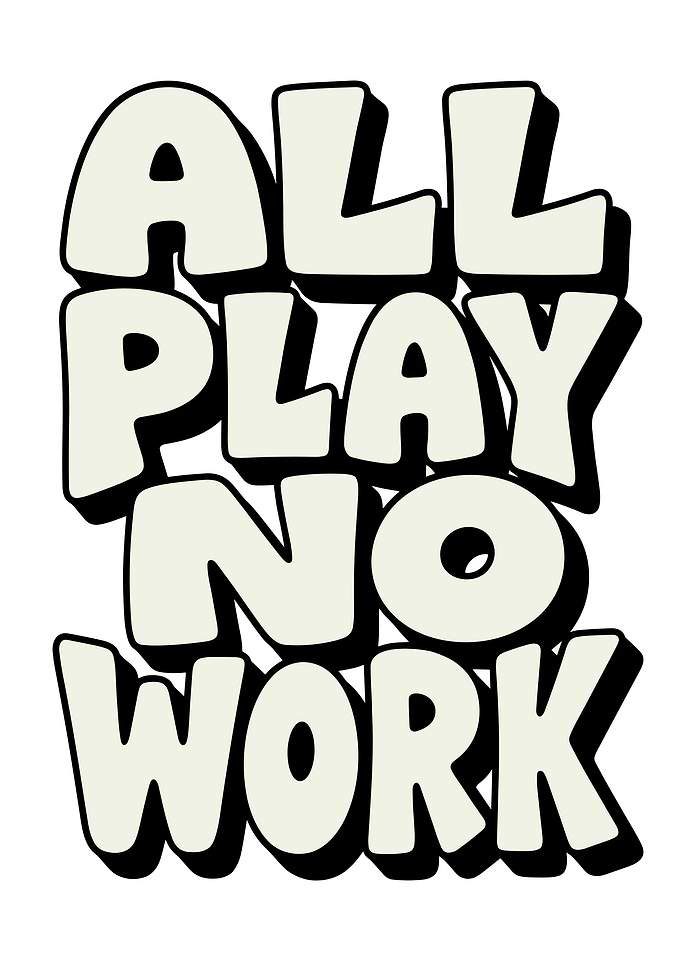 All Play No Work Typography