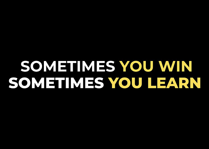 Sometimes You Win Sometimes You Learn