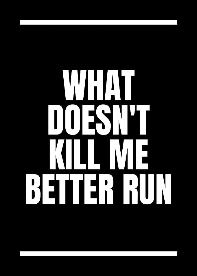 What Doesn't Kill Me Better Run