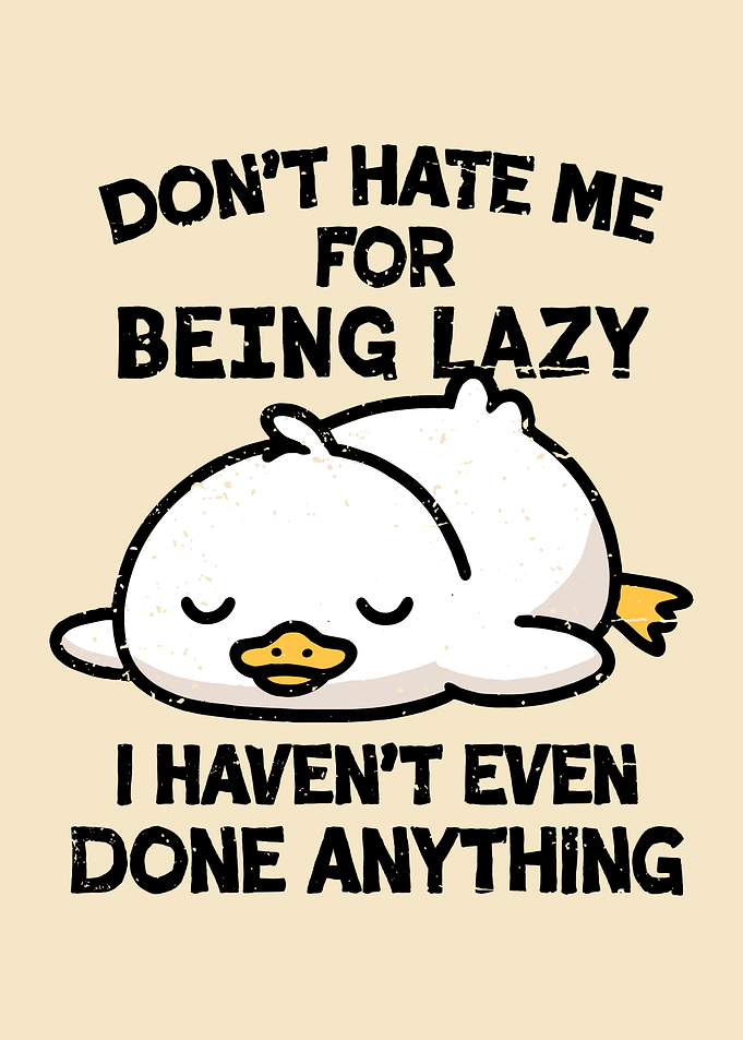 Don't Hate Me For Being Lazy Duck