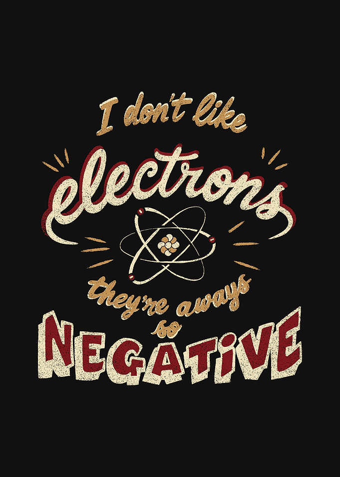 I don't like electrons they are always so negative