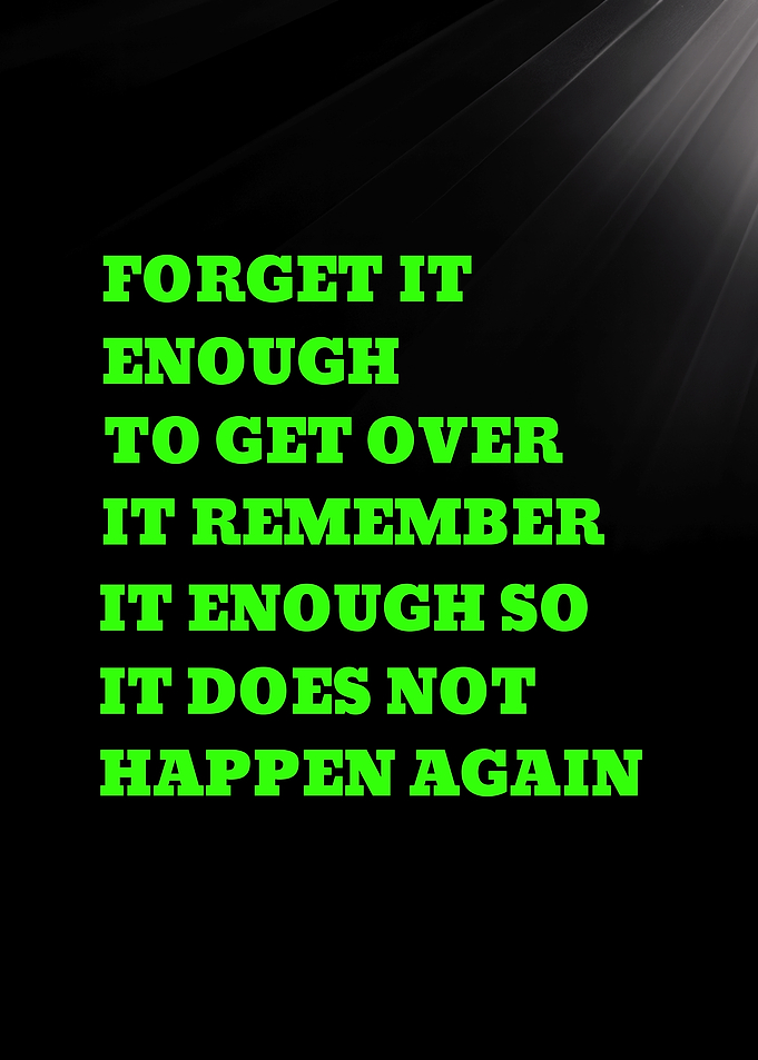 FORGET IT ENOUGH TO GET OVER IT REMEMBER - Inspirational Quote Text Art