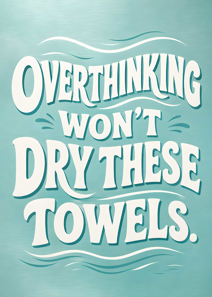 Overthinking Wont Dry These Towels