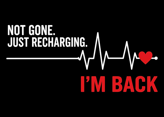 Not Gone Just Recharging I'm Back