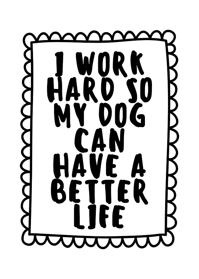 I Work Hard For My Dog