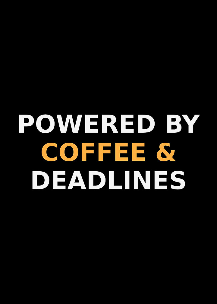 Powered By Coffee And Deadlines