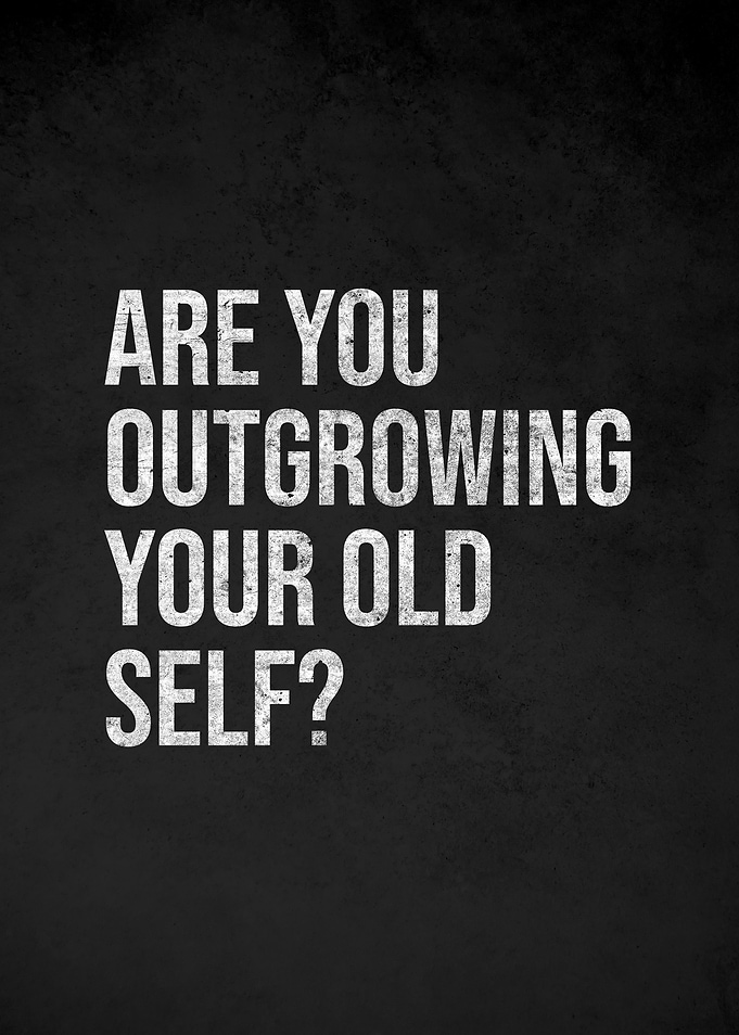 Are You Outgrowing Your Old Self?