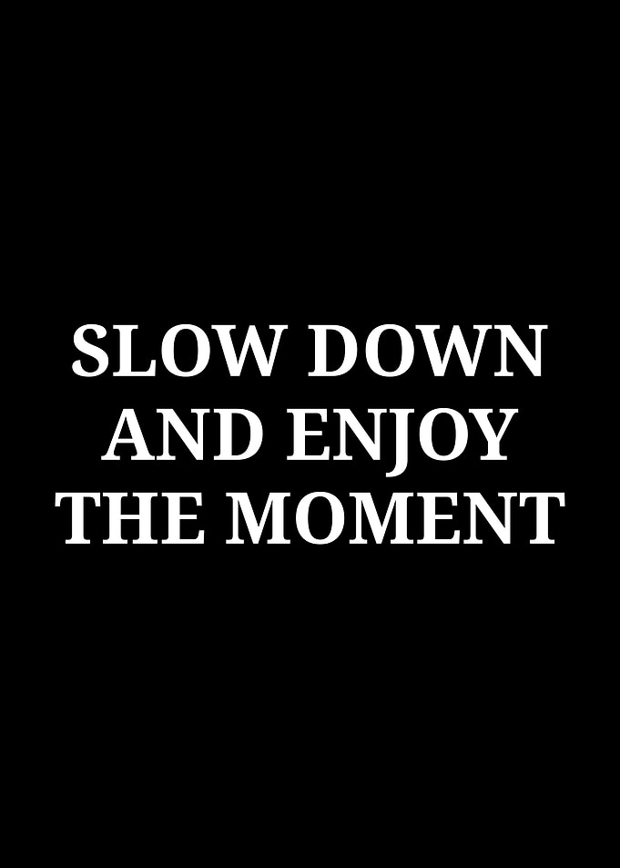 Slow Down and Enjoy the Moment