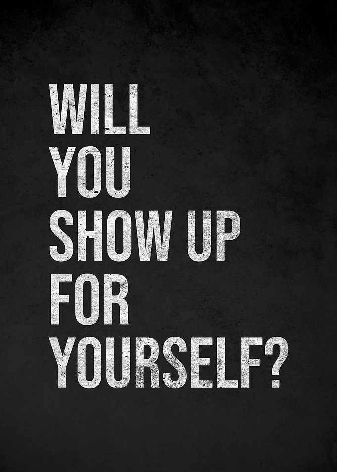 Will You Show Up For Yourself?