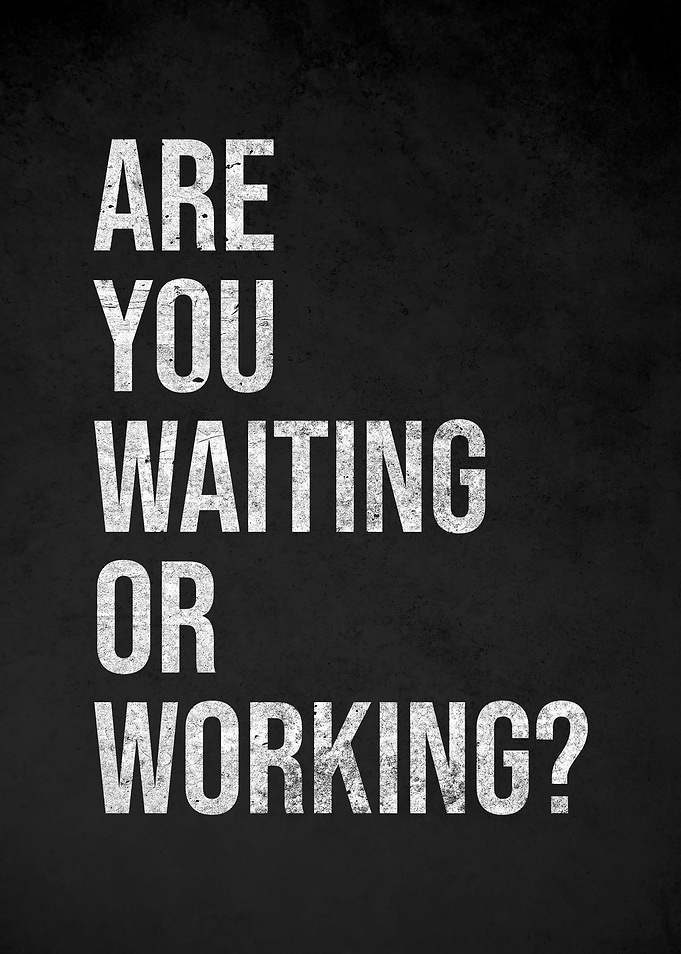 Are You Waiting Or Working Quote