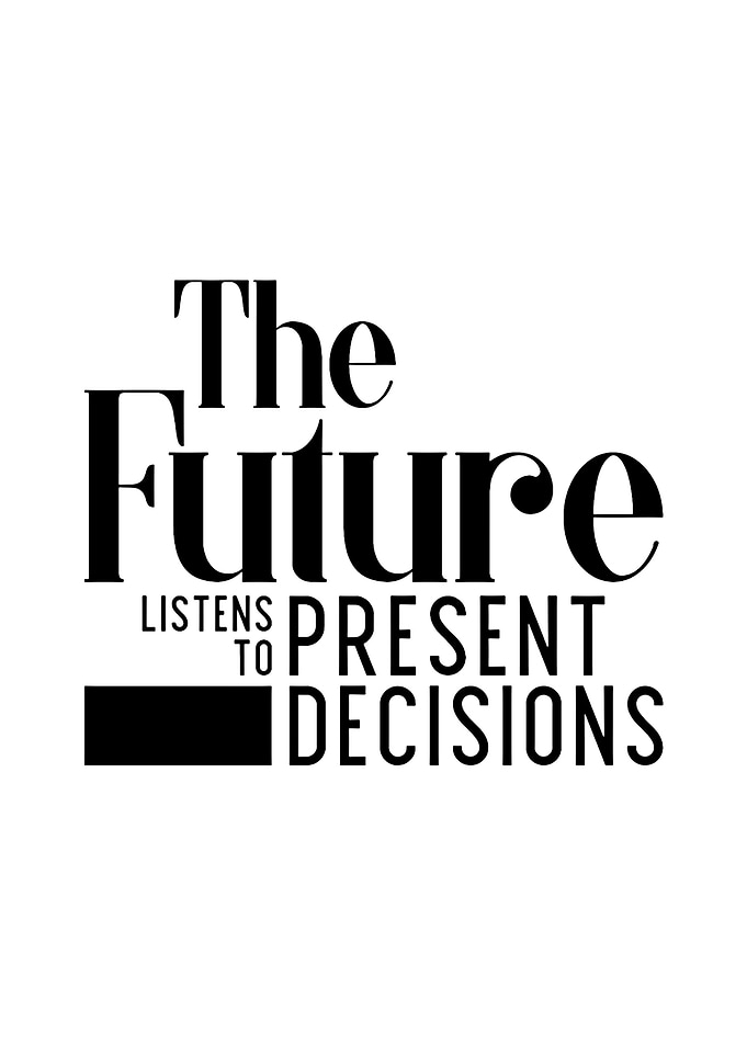 The Future Listens To Present Decisions