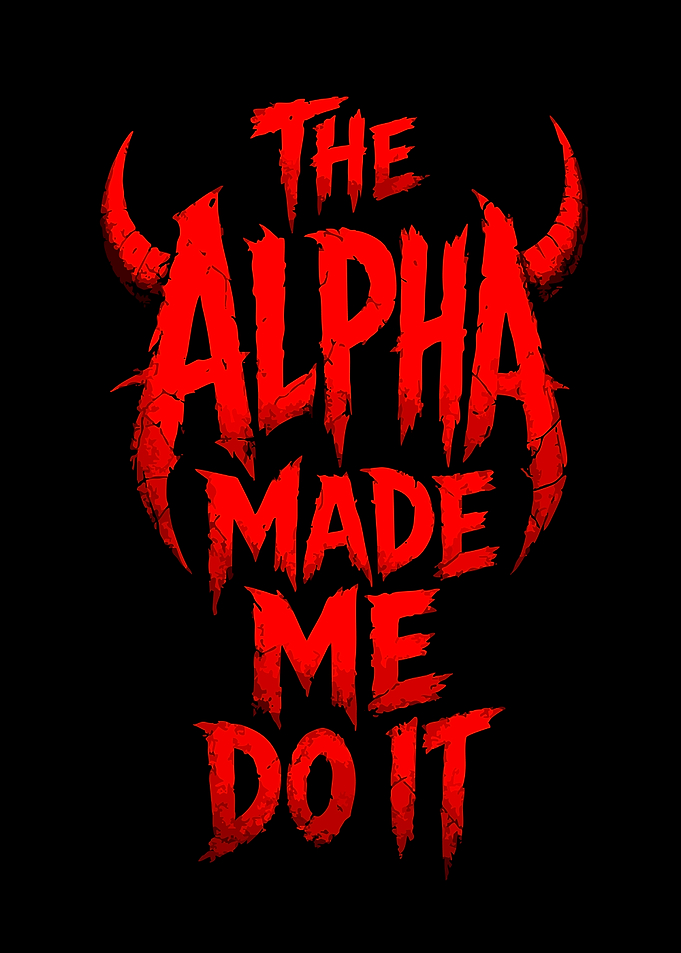 The Alpha Made Me Do It