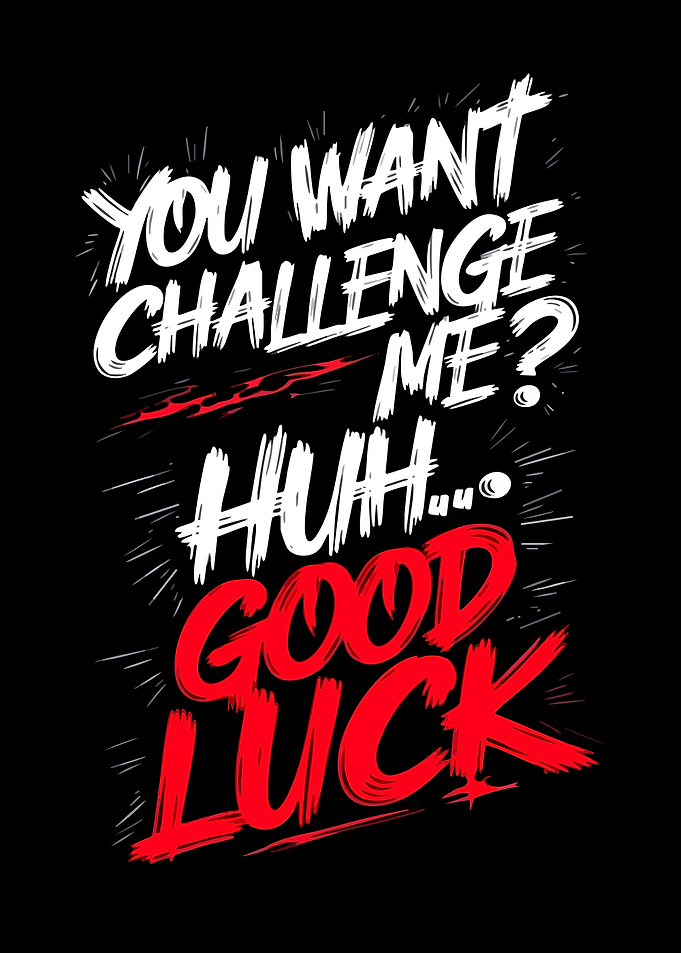 You Want Challenge Me Good Luck
