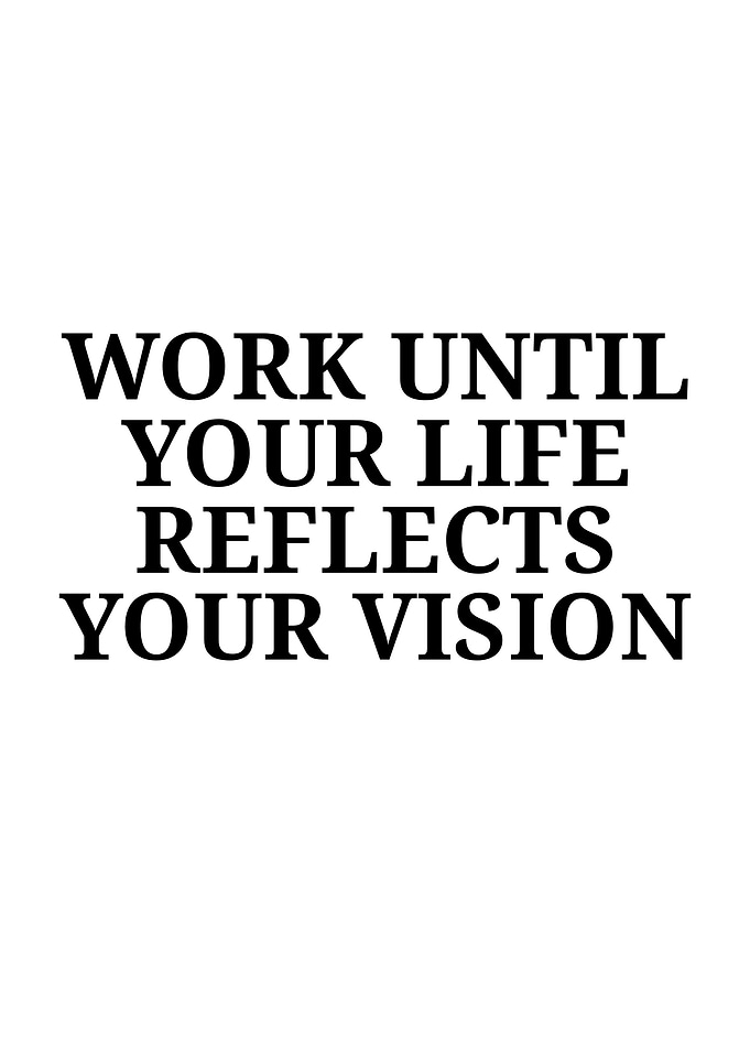 Work Until Your Life Reflects Vision