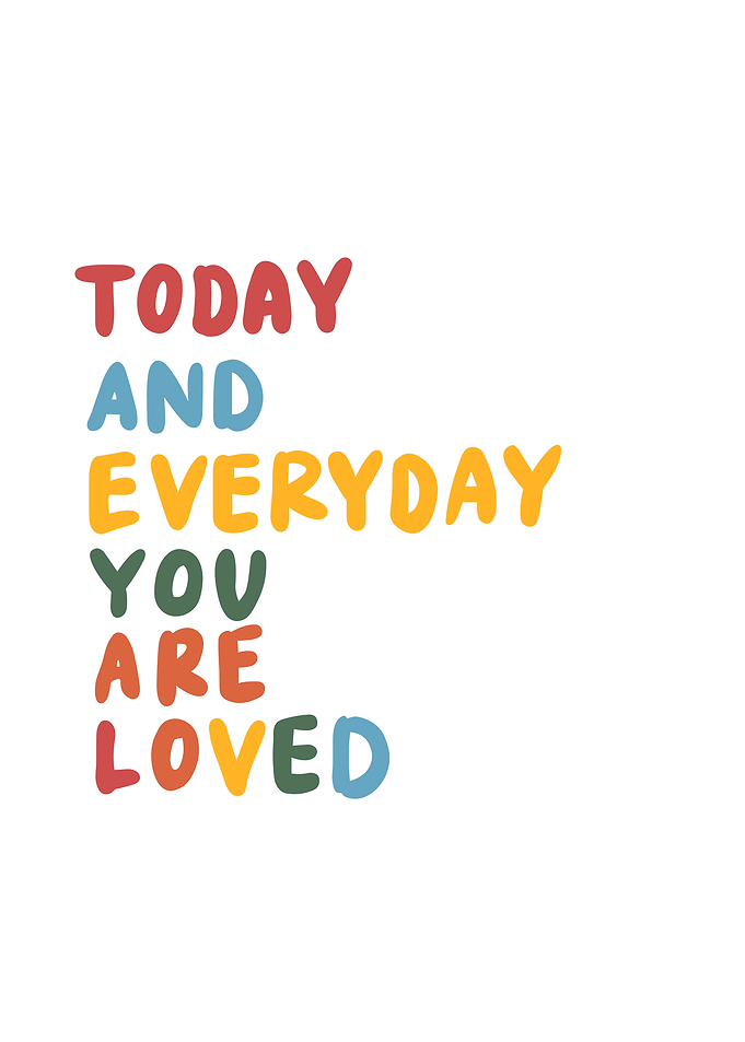 Today and Everyday You Are Loved