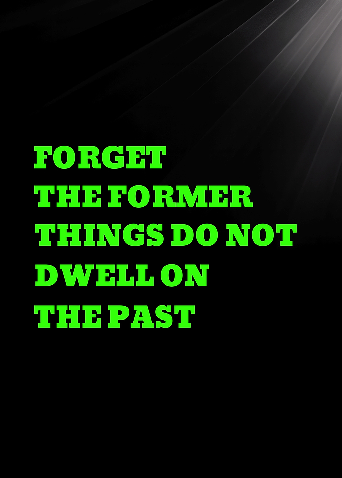 Forget the former things do not dwell on the past- Inspirational Quote Text Art