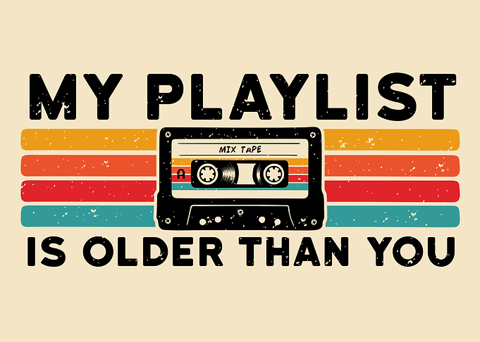 My Playlist Is Older Than You