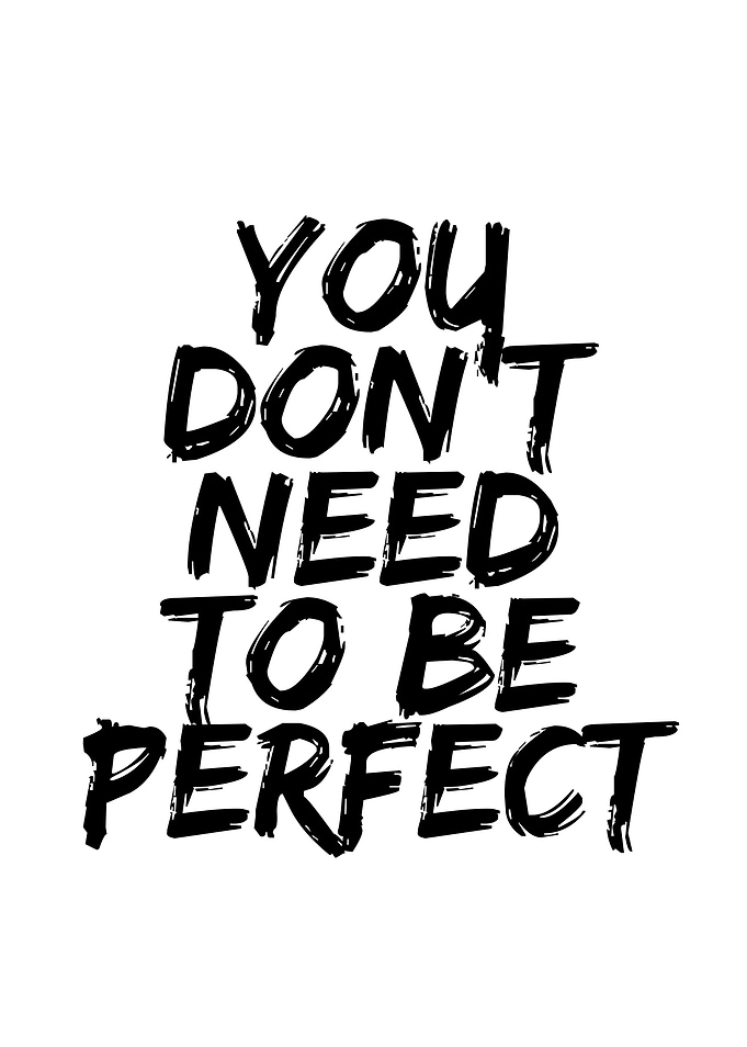 You Don't Need To Be Perfect