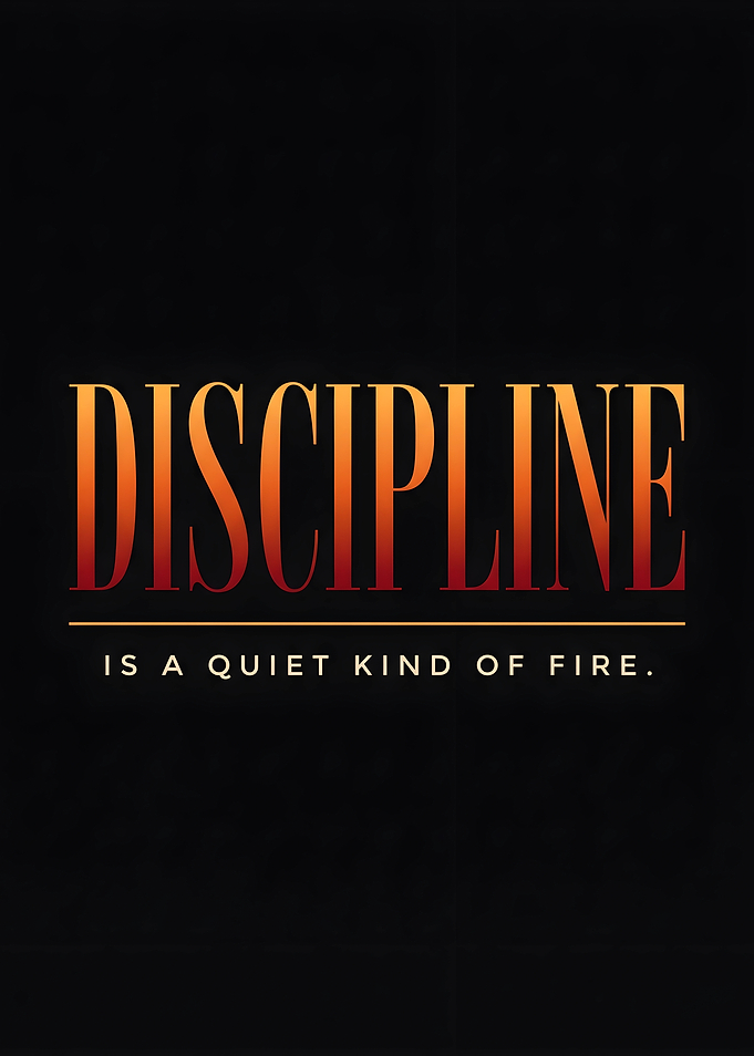 Discipline Is A Quiet Kind Of Fire