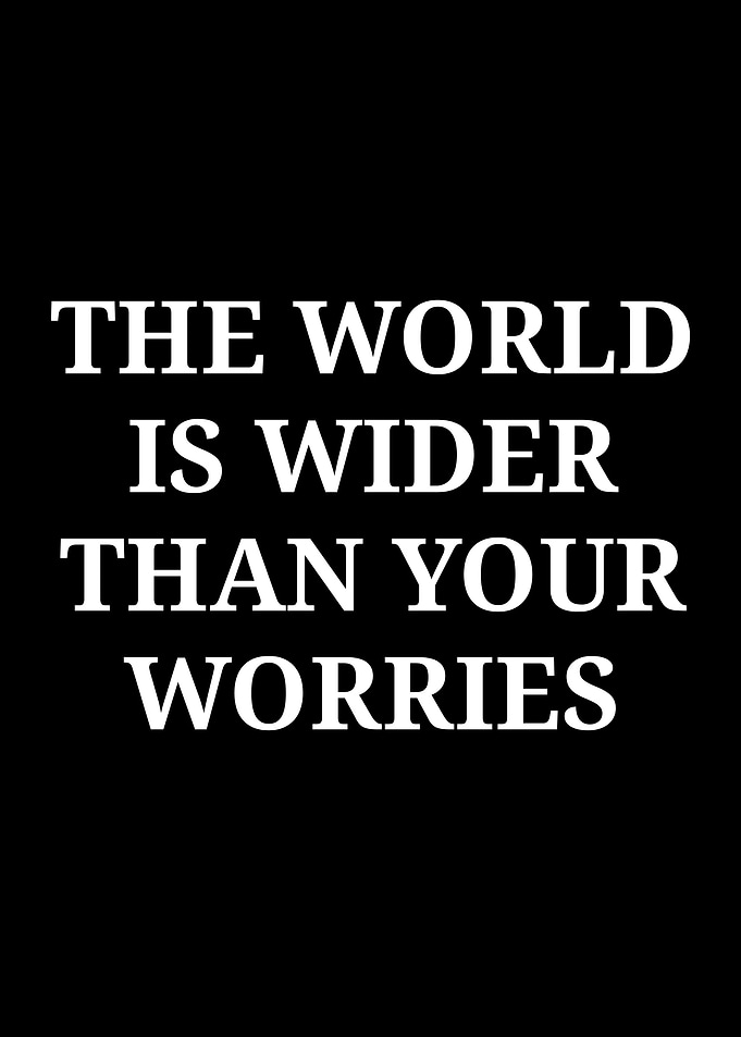 The World Is Wider Than Your Worries