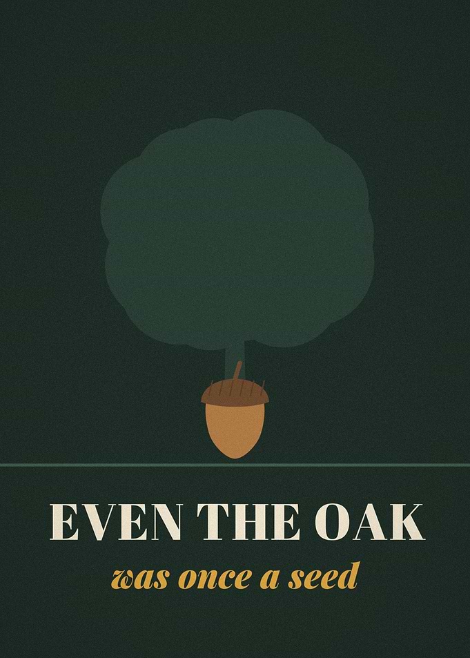 Even The Oak Was Once A Seed Acorn Poster