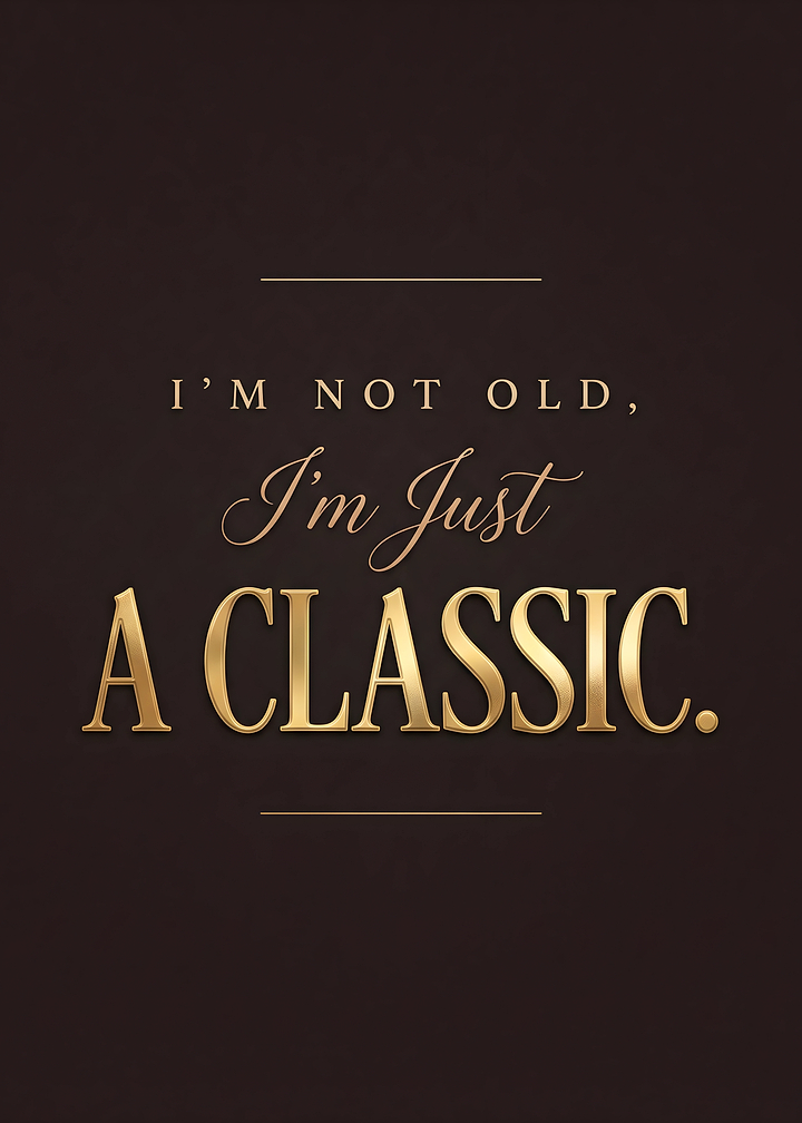 I'm Not Old I'm Just A Classic