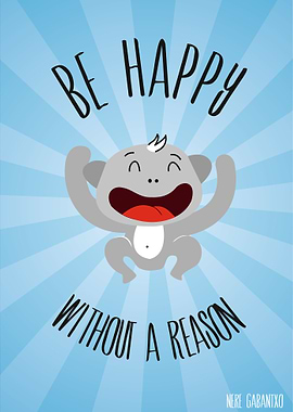 Be happy without a reason! :)