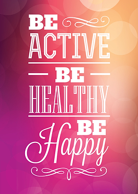 Be Active Be Healthy Be Happy - Typographic Design