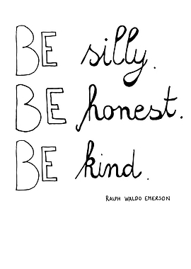Be silly. Be honest. Be kind.