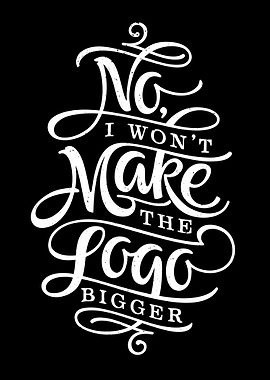 No, I wont Make the Logo Bigger.