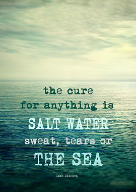 The cure for anything is salt water, sweat, tears, or t ...