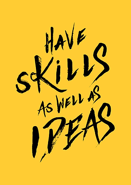 have Skills as well as ideas