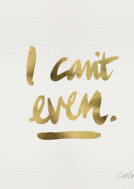 I Cant Even – Gold Ink