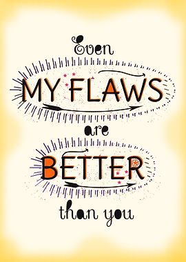 Even My Flaws are Better than you