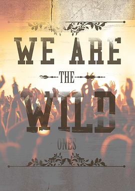 WE ARE the WILD ones