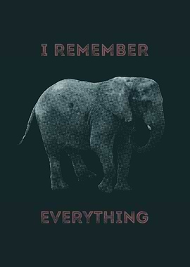 'I Remember Everything' An elephant never forgets.