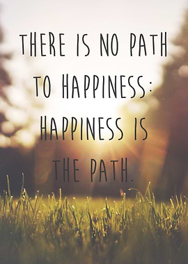 There is no path to happiness: happiness is the path. - ...