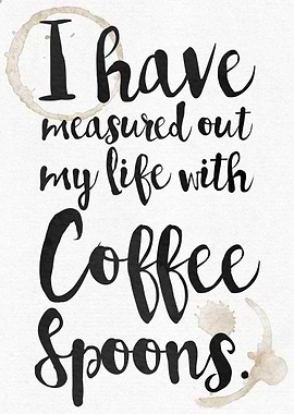I have measured out my life with Coffee Spoons - Waterc ...
