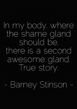 In my body, where the shame gland should be, there is a ...