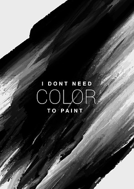 I don't need color to paint. Abstract Concept.