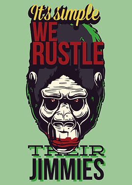 We rustle their Jimmies!