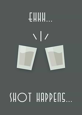 Ehhh...Shot Happens...