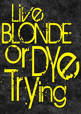 Live Blonde or DYE Trying