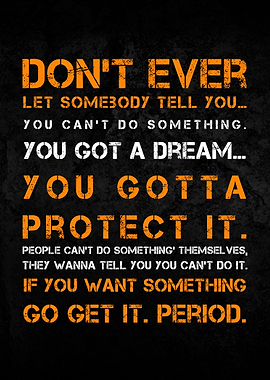 Don't Ever let somebody tell you...