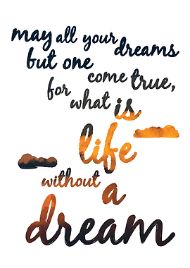 'May all your dreams but one come true, for what is lif ...
