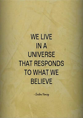 We live in a universe that responds to what we believe. ...