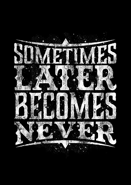 Later Becomes Never