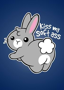 Kiss my soft ass