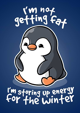 I'm not getting fat, I'm storing up energy for the wint ...